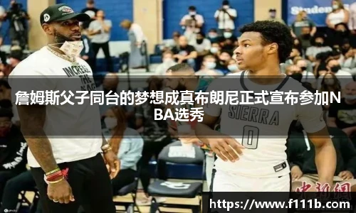詹姆斯父子同台的梦想成真布朗尼正式宣布参加NBA选秀